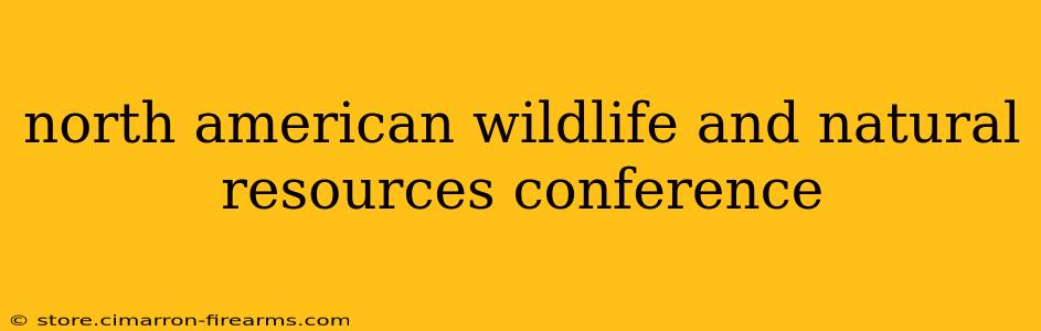 north american wildlife and natural resources conference