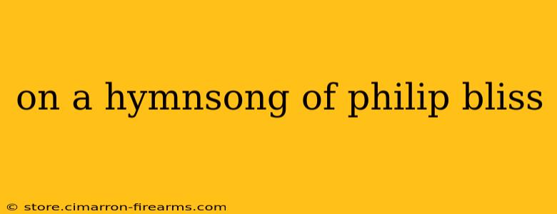 on a hymnsong of philip bliss