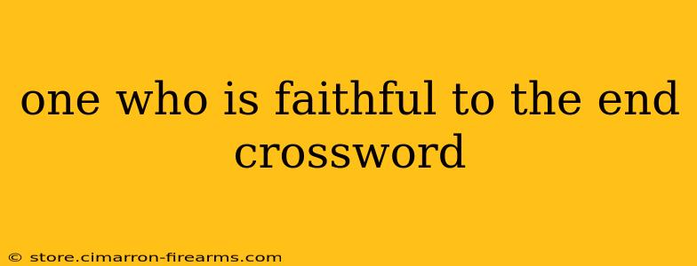 one who is faithful to the end crossword