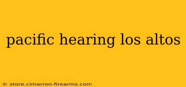 pacific hearing los altos