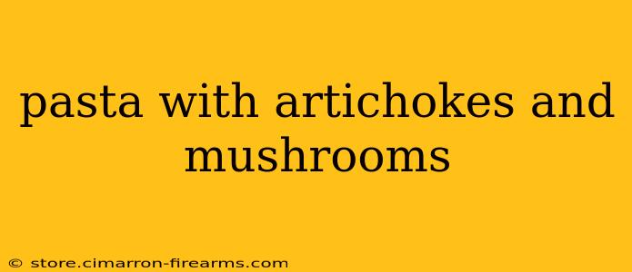 pasta with artichokes and mushrooms