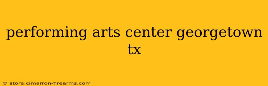 performing arts center georgetown tx