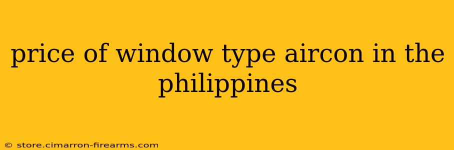 price of window type aircon in the philippines