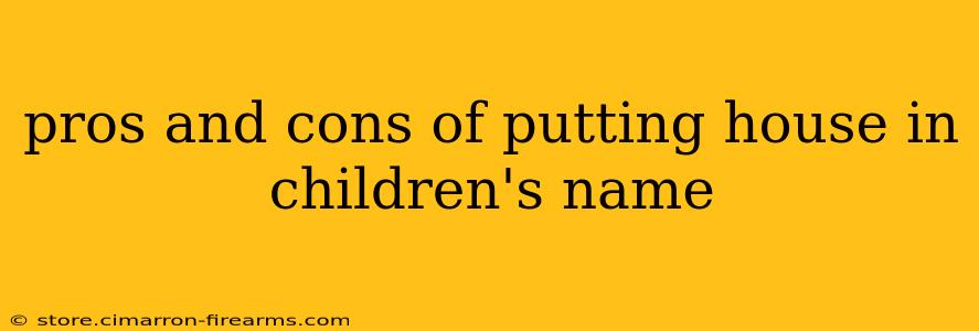 pros and cons of putting house in children's name