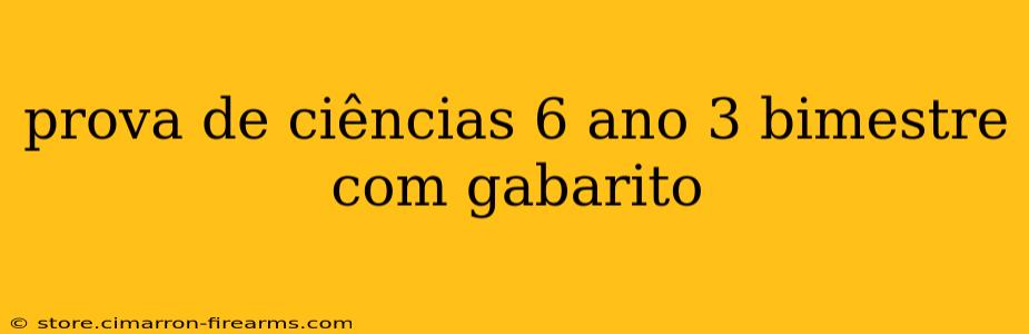 prova de ciências 6 ano 3 bimestre com gabarito