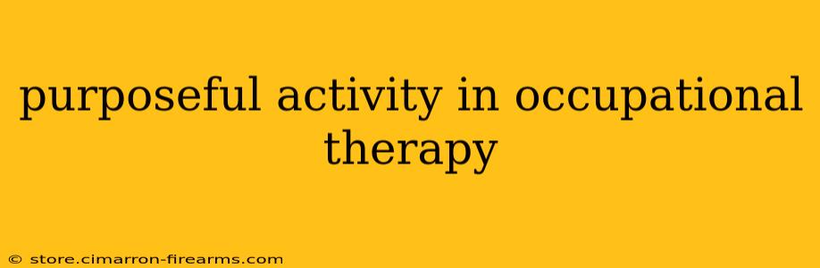 purposeful activity in occupational therapy