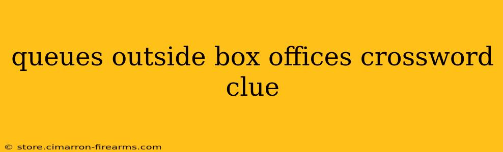 queues outside box offices crossword clue