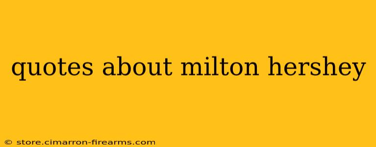 quotes about milton hershey