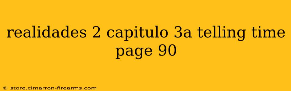 realidades 2 capitulo 3a telling time page 90