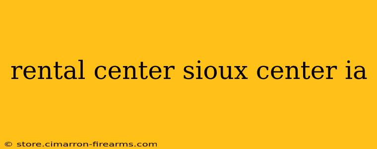 rental center sioux center ia