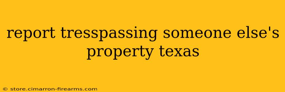 report tresspassing someone else's property texas