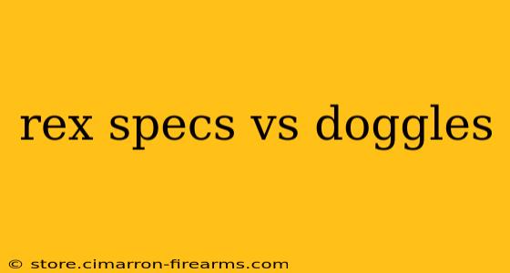 rex specs vs doggles