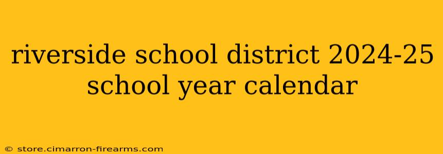 riverside school district 2024-25 school year calendar