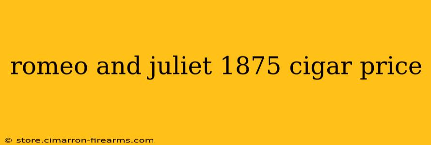 romeo and juliet 1875 cigar price