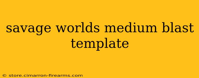 savage worlds medium blast template