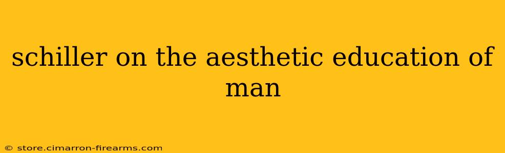 schiller on the aesthetic education of man