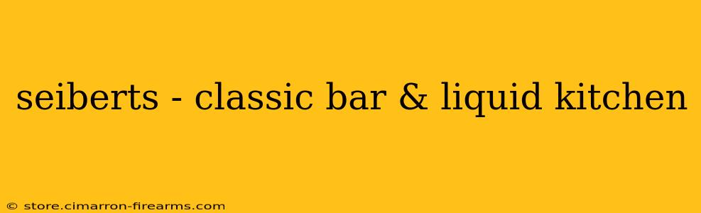 seiberts - classic bar & liquid kitchen