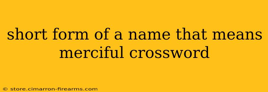 short form of a name that means merciful crossword