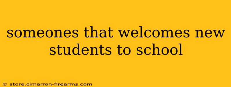 someones that welcomes new students to school