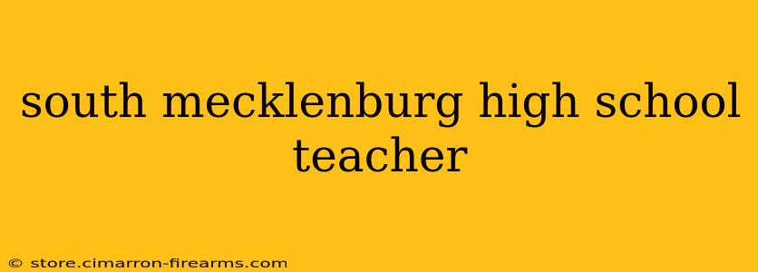 south mecklenburg high school teacher