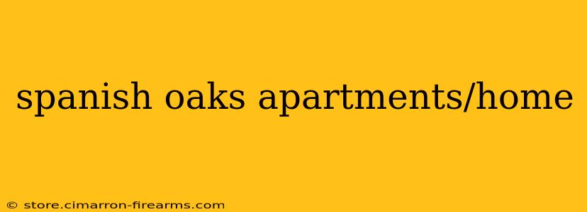 spanish oaks apartments/home