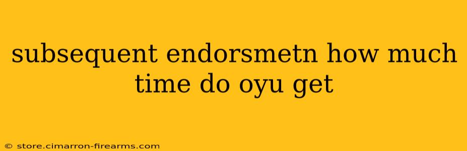 subsequent endorsmetn how much time do oyu get