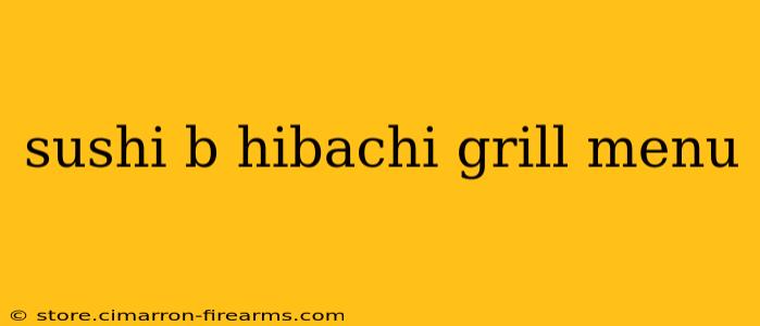 sushi b hibachi grill menu