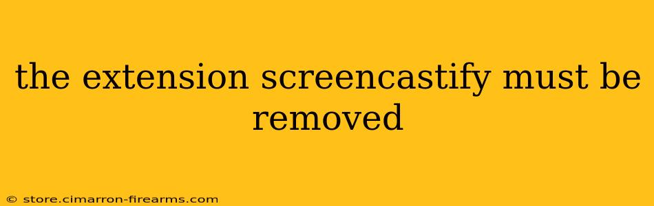 the extension screencastify must be removed