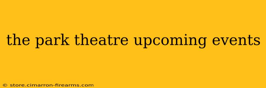 the park theatre upcoming events