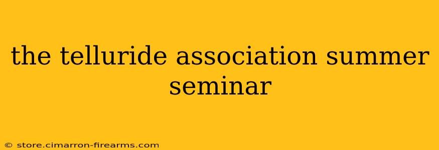 the telluride association summer seminar