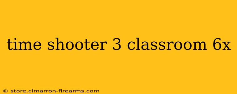 time shooter 3 classroom 6x