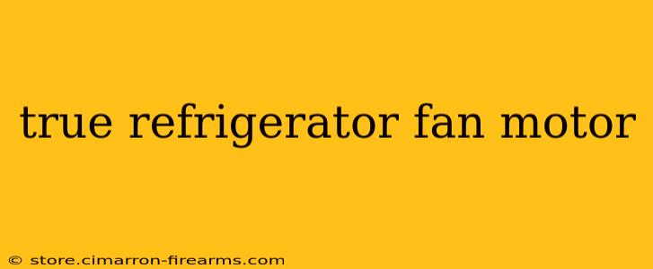 true refrigerator fan motor