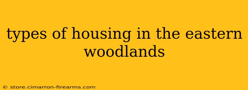 types of housing in the eastern woodlands