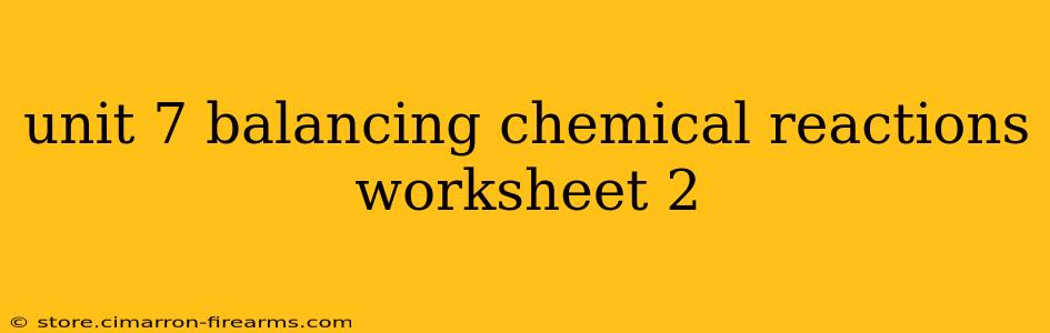 unit 7 balancing chemical reactions worksheet 2