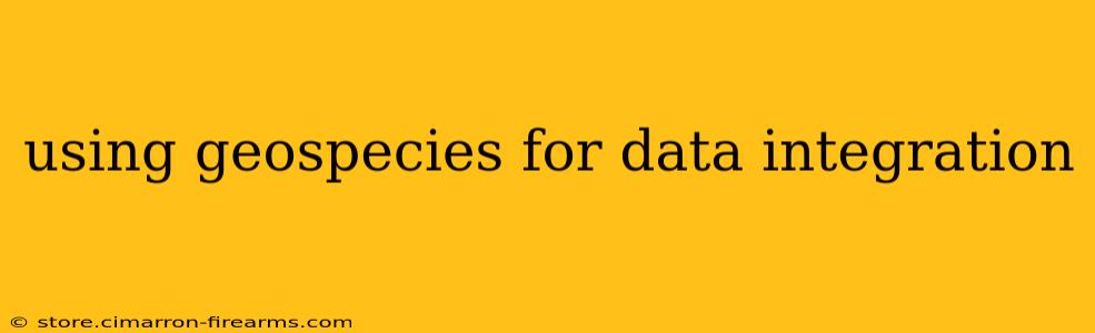 using geospecies for data integration