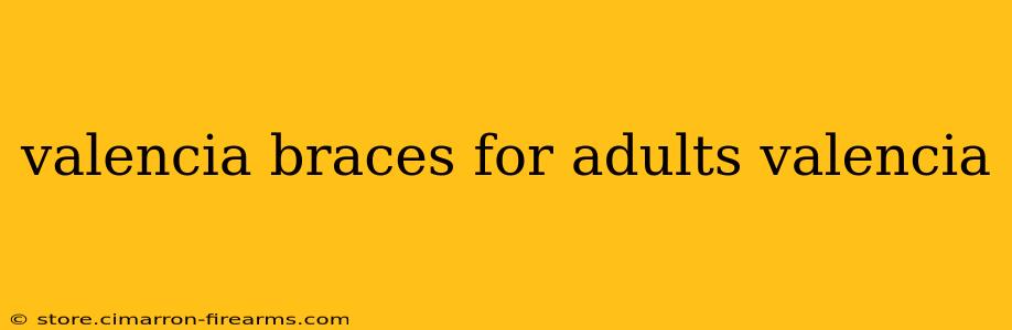 valencia braces for adults valencia