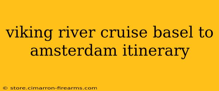 viking river cruise basel to amsterdam itinerary