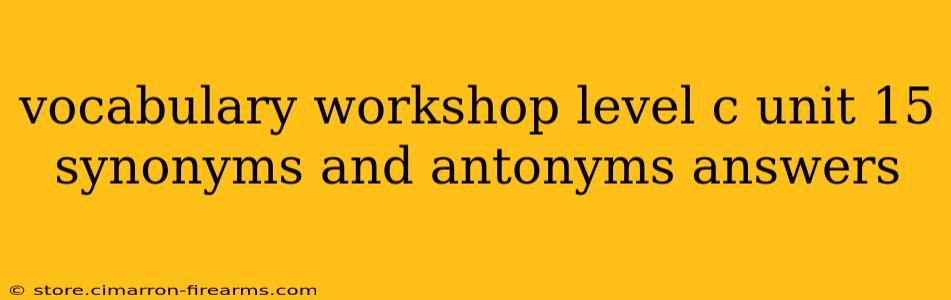 vocabulary workshop level c unit 15 synonyms and antonyms answers