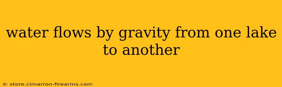 water flows by gravity from one lake to another