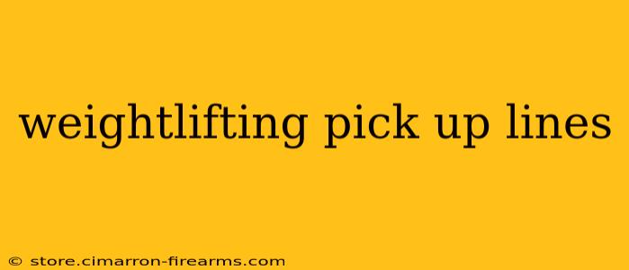 weightlifting pick up lines