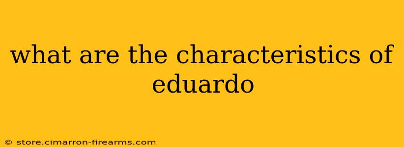 what are the characteristics of eduardo