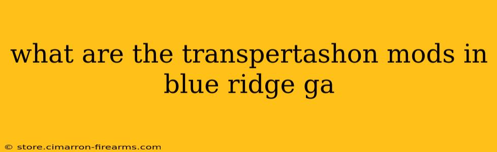 what are the transpertashon mods in blue ridge ga