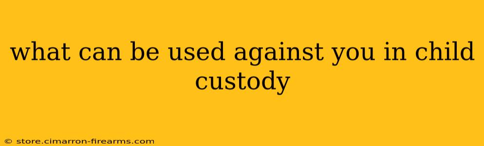 what can be used against you in child custody