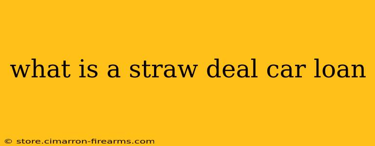 what is a straw deal car loan