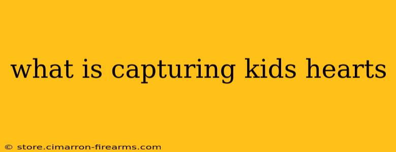 what is capturing kids hearts