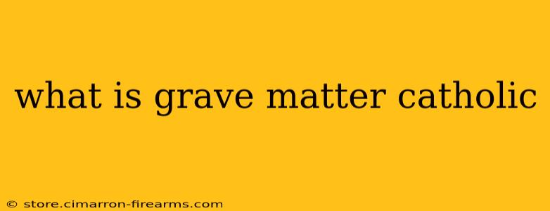 what is grave matter catholic