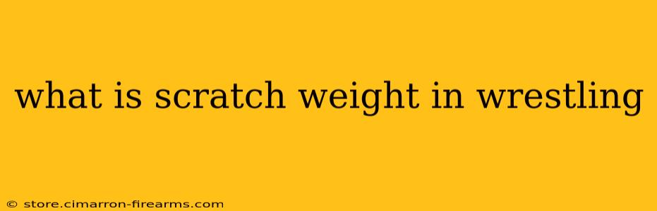 what is scratch weight in wrestling