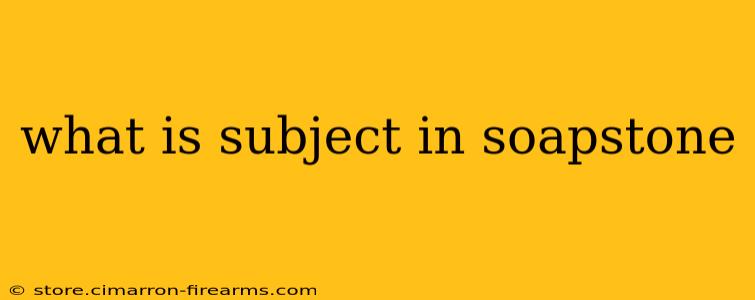 what is subject in soapstone