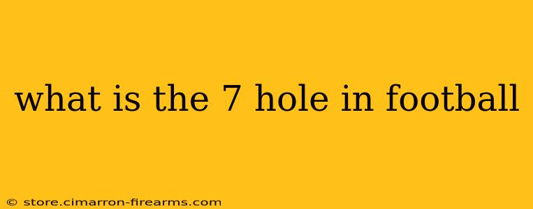 what is the 7 hole in football