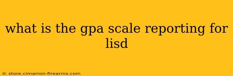 what is the gpa scale reporting for lisd